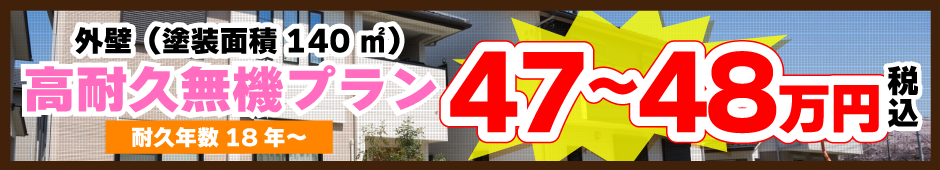 外壁（塗装面積140㎡）：高耐久無機プラン 耐用年数18年～ 47～48万円